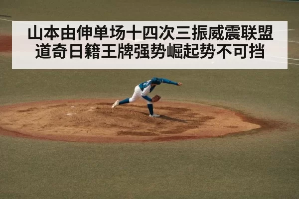 山本由伸单场十四次三振威震联盟道奇日籍王牌强势崛起势不可挡