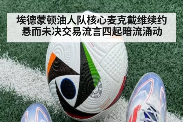 埃德蒙顿油人队核心麦克戴维续约悬而未决交易流言四起暗流涌动