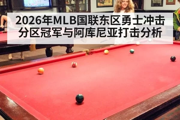 2026年MLB国联东区勇士冲击分区冠军与阿库尼亚打击分析